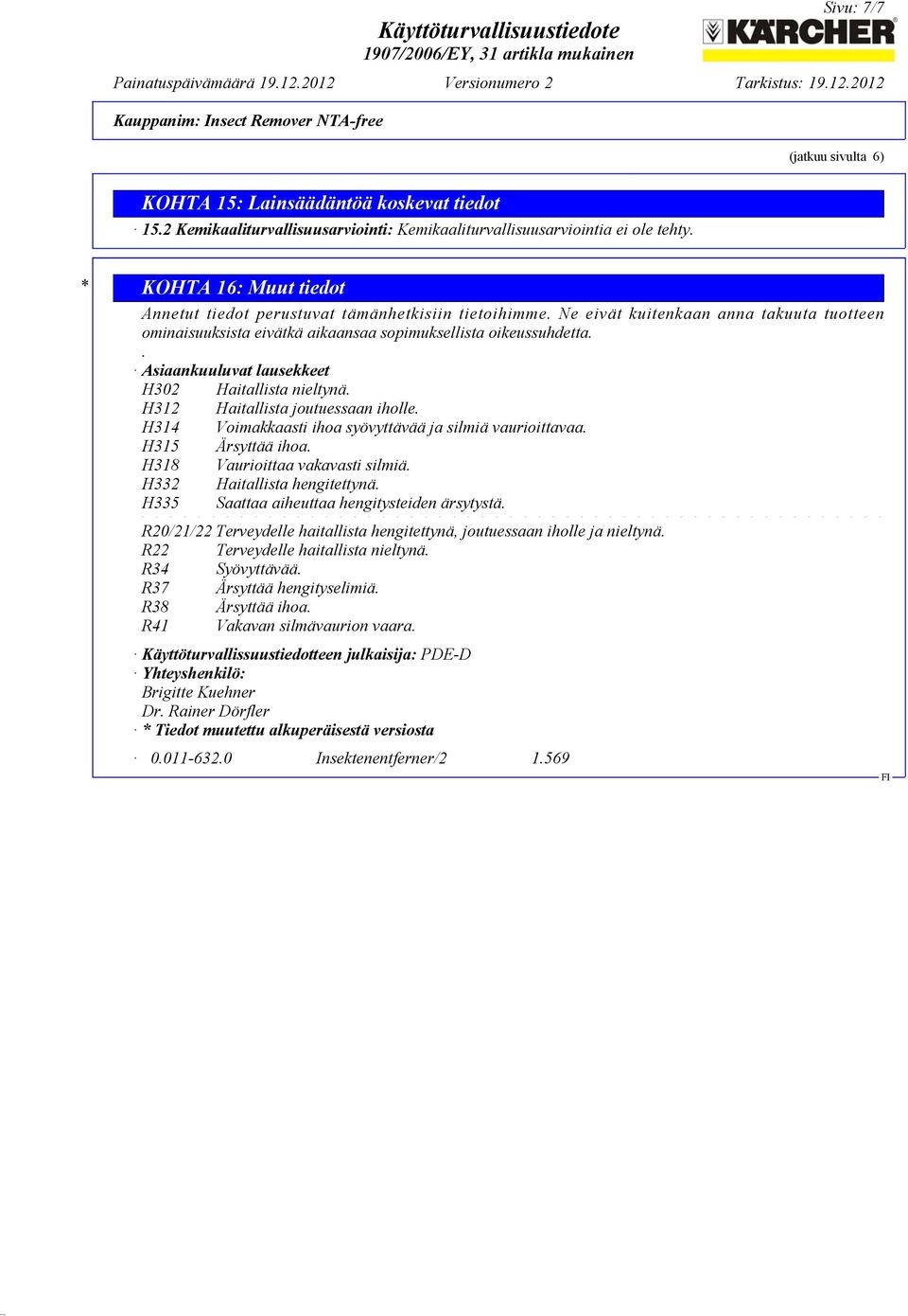 . Asiaankuuluvat lausekkeet H302 Haitallista nieltynä. H312 Haitallista joutuessaan iholle. H314 Voimakkaasti ihoa syövyttävää ja silmiä vaurioittavaa. H315 Ärsyttää ihoa.