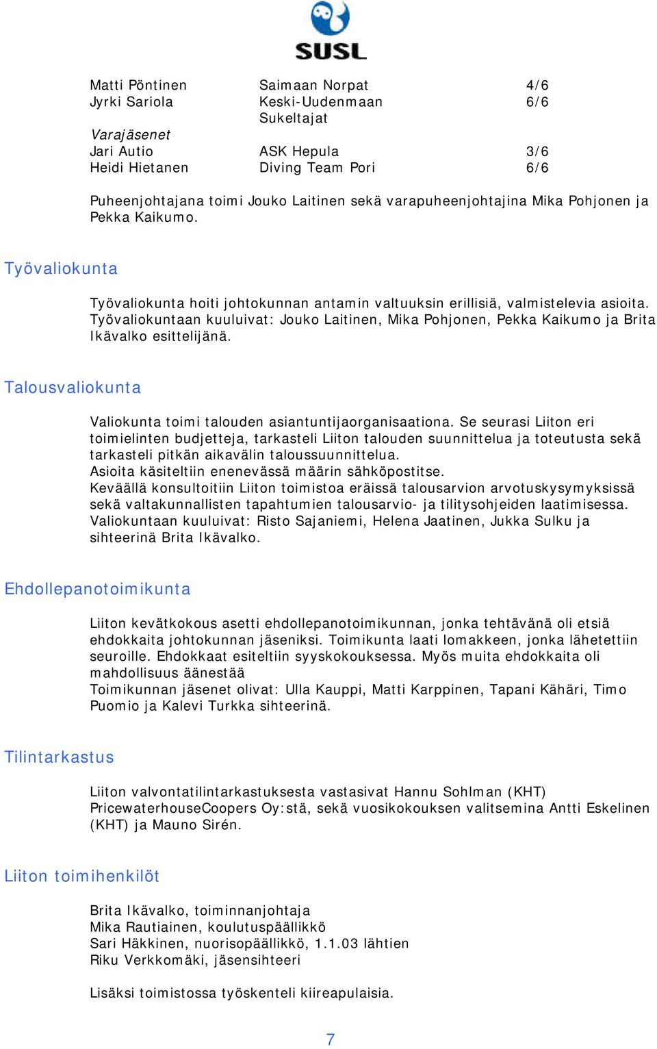 Työvaliokuntaan kuuluivat: Jouko Laitinen, Mika Pohjonen, Pekka Kaikumo ja Brita Ikävalko esittelijänä. Talousvaliokunta Valiokunta toimi talouden asiantuntijaorganisaationa.