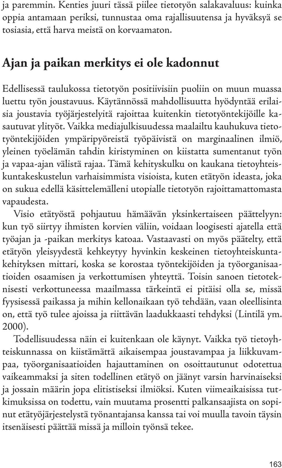 Käytännössä mahdollisuutta hyödyntää erilaisia joustavia työjärjestelyitä rajoittaa kuitenkin tietotyöntekijöille kasautuvat ylityöt.