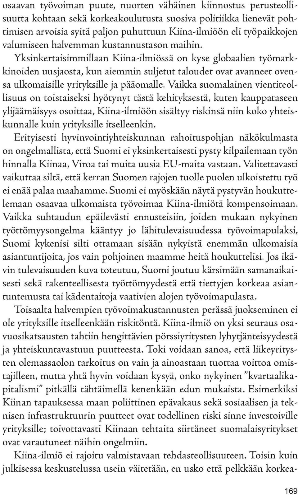 Yksinkertaisimmillaan Kiina-ilmiössä on kyse globaalien työmarkkinoiden uusjaosta, kun aiemmin suljetut taloudet ovat avanneet ovensa ulkomaisille yrityksille ja pääomalle.