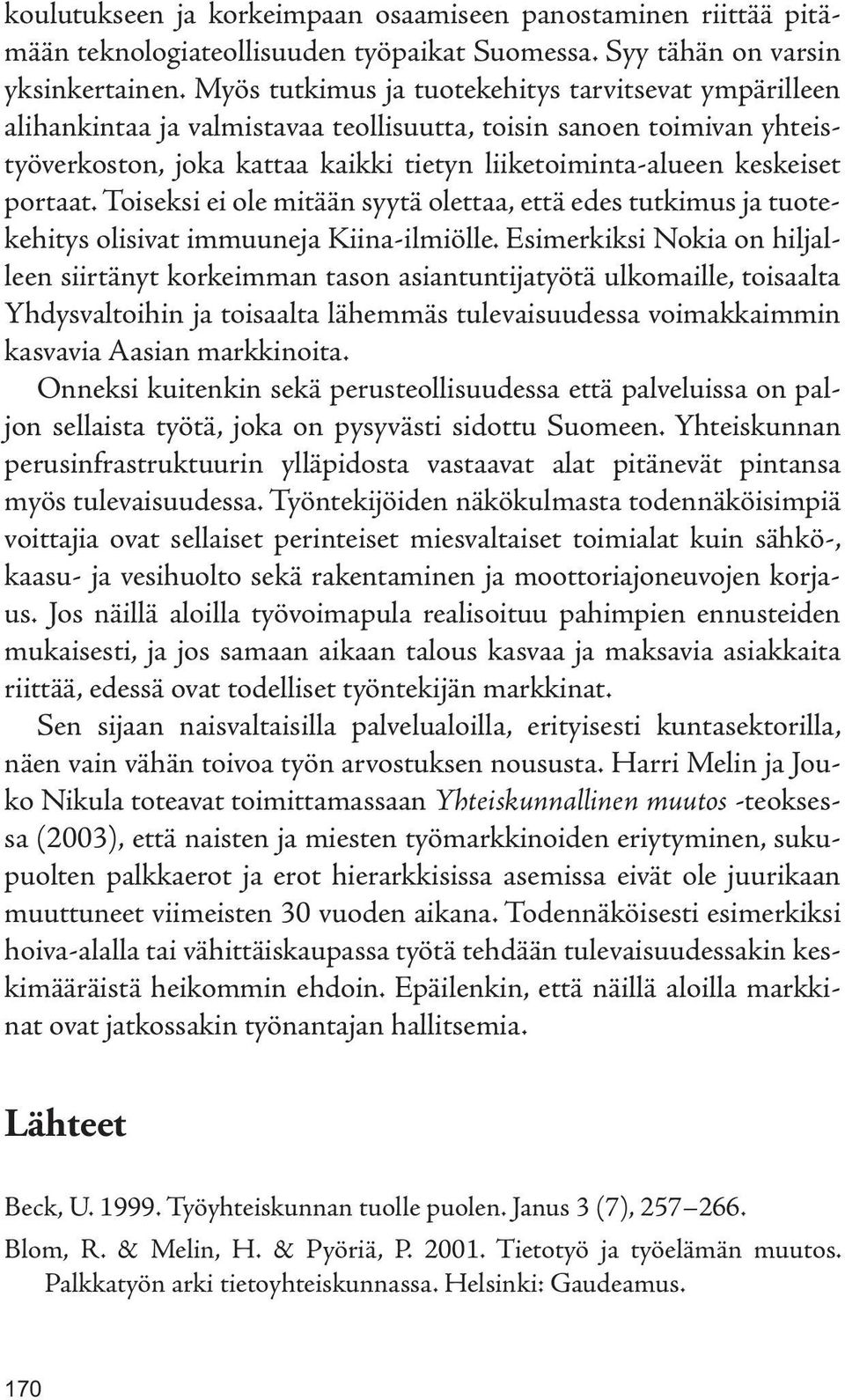 portaat. Toiseksi ei ole mitään syytä olettaa, että edes tutkimus ja tuotekehitys olisivat immuuneja Kiina-ilmiölle.