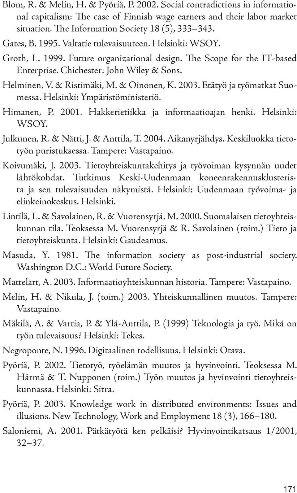 & Ristimäki, M. & Oinonen, K. 2003. Etätyö ja työmatkat Suomessa. Helsinki: Ympäristöministeriö. Himanen, P. 2001. Hakkerietiikka ja informaatioajan henki. Helsinki: WSOY. Julkunen, R. & Nätti, J.