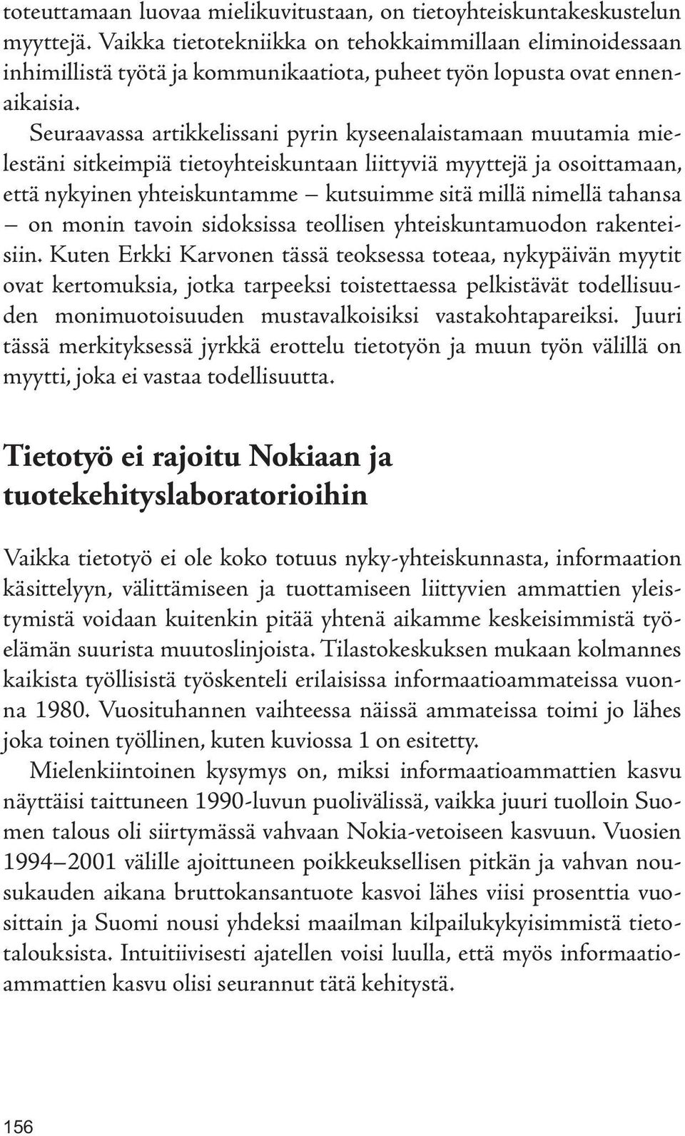 Seuraavassa artikkelissani pyrin kyseenalaistamaan muutamia mielestäni sitkeimpiä tietoyhteiskuntaan liittyviä myyttejä ja osoittamaan, että nykyinen yhteiskuntamme kutsuimme sitä millä nimellä