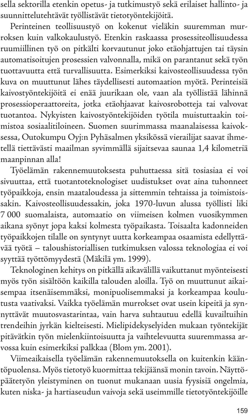 Etenkin raskaassa prosessiteollisuudessa ruumiillinen työ on pitkälti korvautunut joko etäohjattujen tai täysin automatisoitujen prosessien valvonnalla, mikä on parantanut sekä työn tuottavuutta että