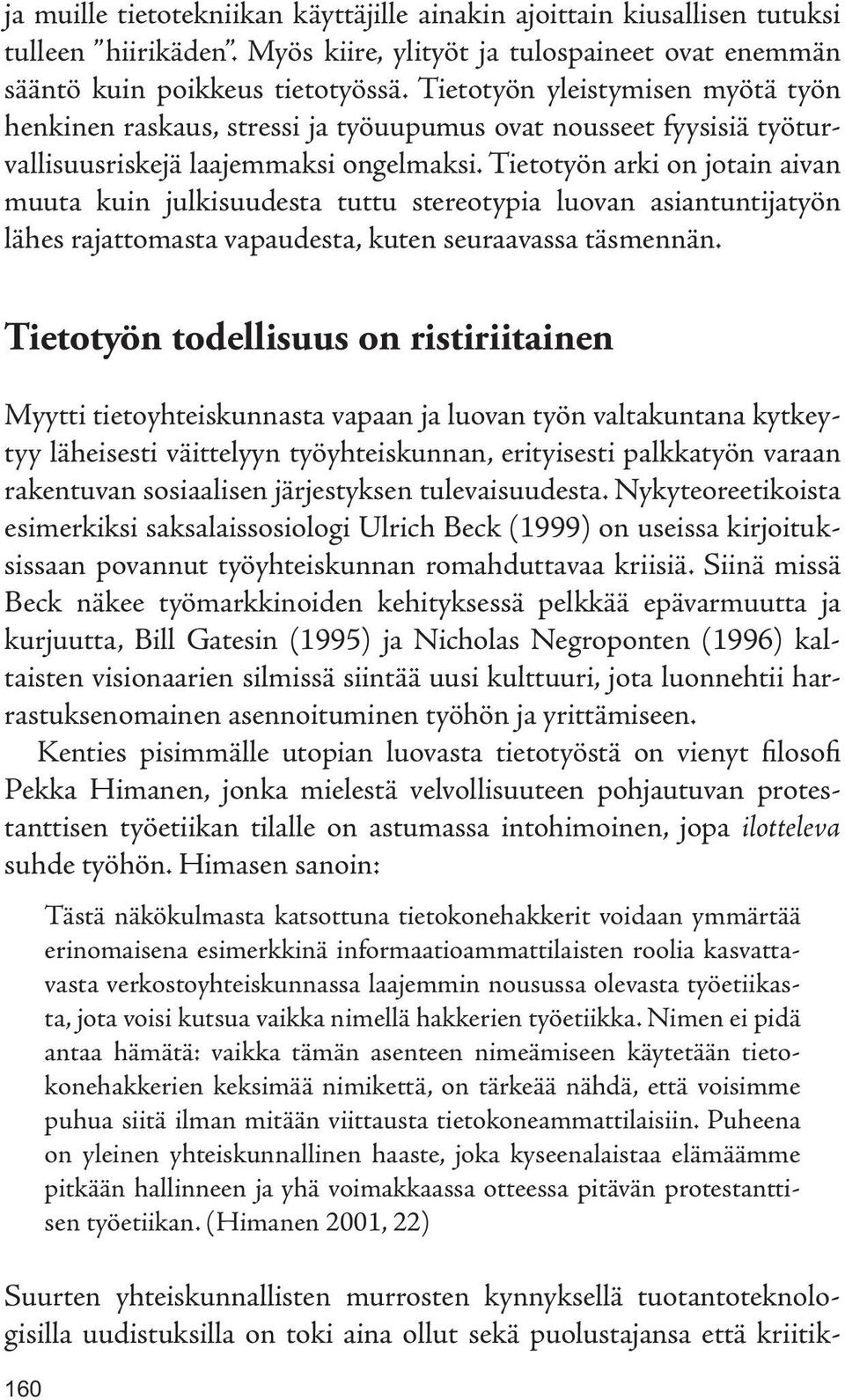 Tietotyön arki on jotain aivan muuta kuin julkisuudesta tuttu stereotypia luovan asiantuntijatyön lähes rajattomasta vapaudesta, kuten seuraavassa täsmennän.