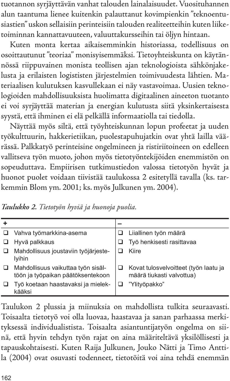 tai öljyn hintaan. Kuten monta kertaa aikaisemminkin historiassa, todellisuus on osoittautunut teoriaa monisyisemmäksi.