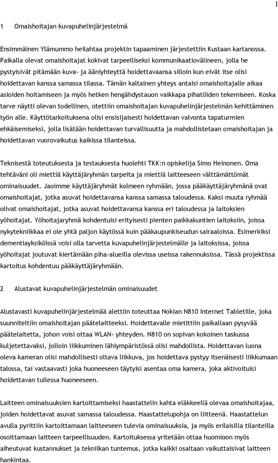 tilassa. Tämän kaltainen yhteys antaisi omaishoitajalle aikaa asioiden hoitamiseen ja myös hetken hengähdystauon vaikkapa pihatöiden tekemiseen.