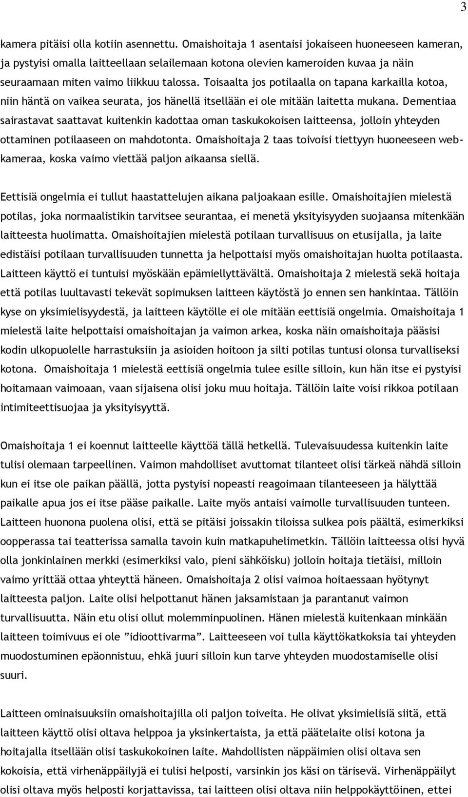 Toisaalta jos potilaalla on tapana karkailla kotoa, niin häntä on vaikea seurata, jos hänellä itsellään ei ole mitään laitetta mukana.