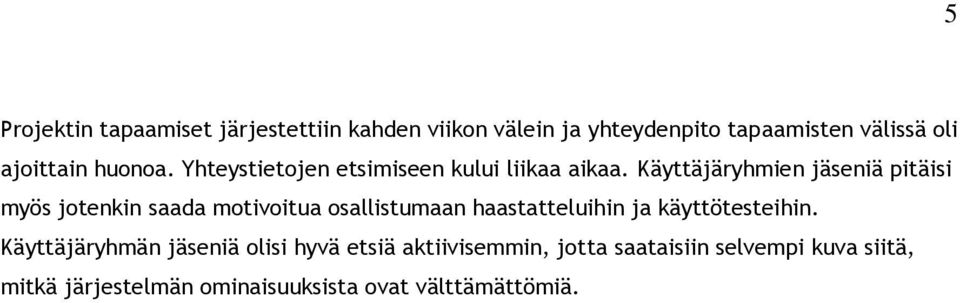 Käyttäjäryhmien jäseniä pitäisi myös jotenkin saada motivoitua osallistumaan haastatteluihin ja