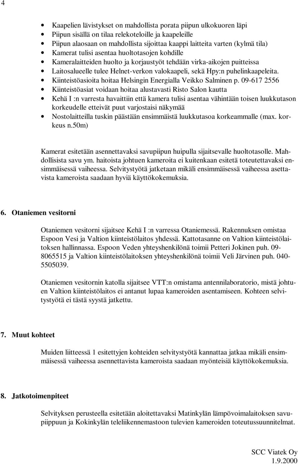 puhelinkaapeleita. Kiinteistöasioita hoitaa Helsingin Energialla Veikko Salminen p.