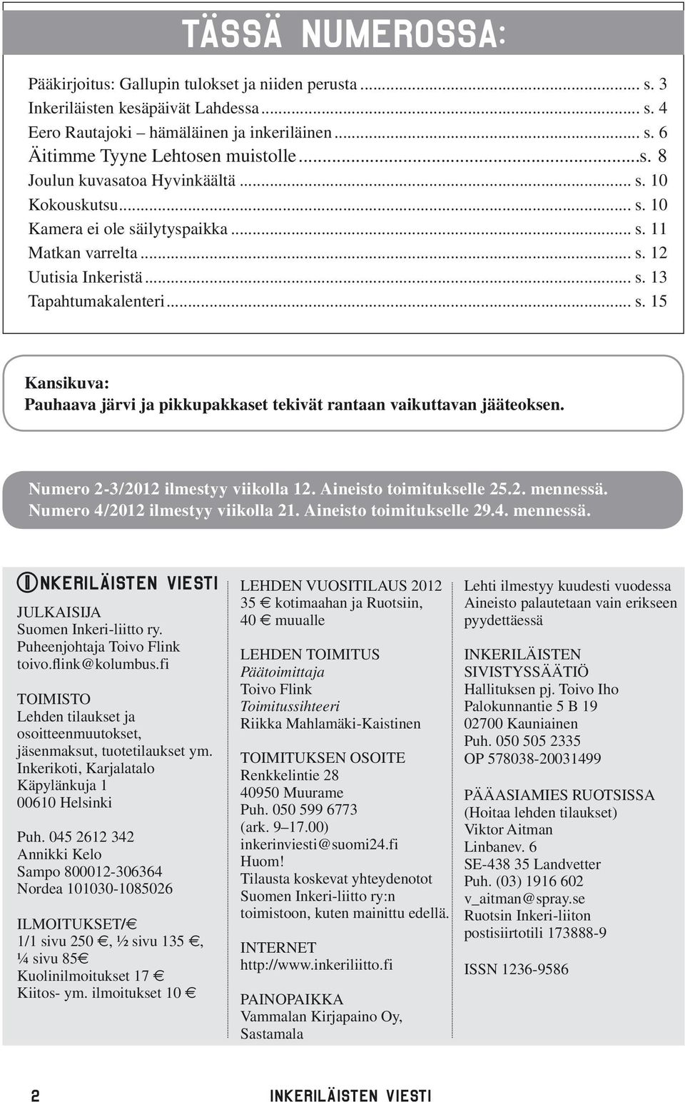 Numero 2-3/2012 ilmestyy viikolla 12. Aineisto toimitukselle 25.2. mennessä. Numero 4/2012 ilmestyy viikolla 21. Aineisto toimitukselle 29.4. mennessä. 2 nkeriläisten viesti JULKAISIJA Suomen Inkeri-liitto ry.