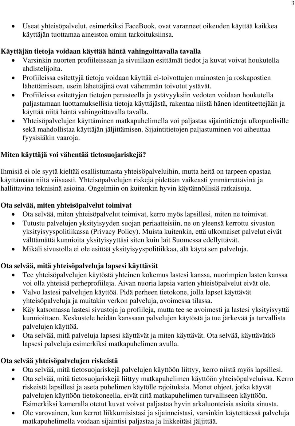 Profiileissa esitettyjä tietoja voidaan käyttää ei-toivottujen mainosten ja roskapostien lähettämiseen, usein lähettäjinä ovat vähemmän toivotut ystävät.