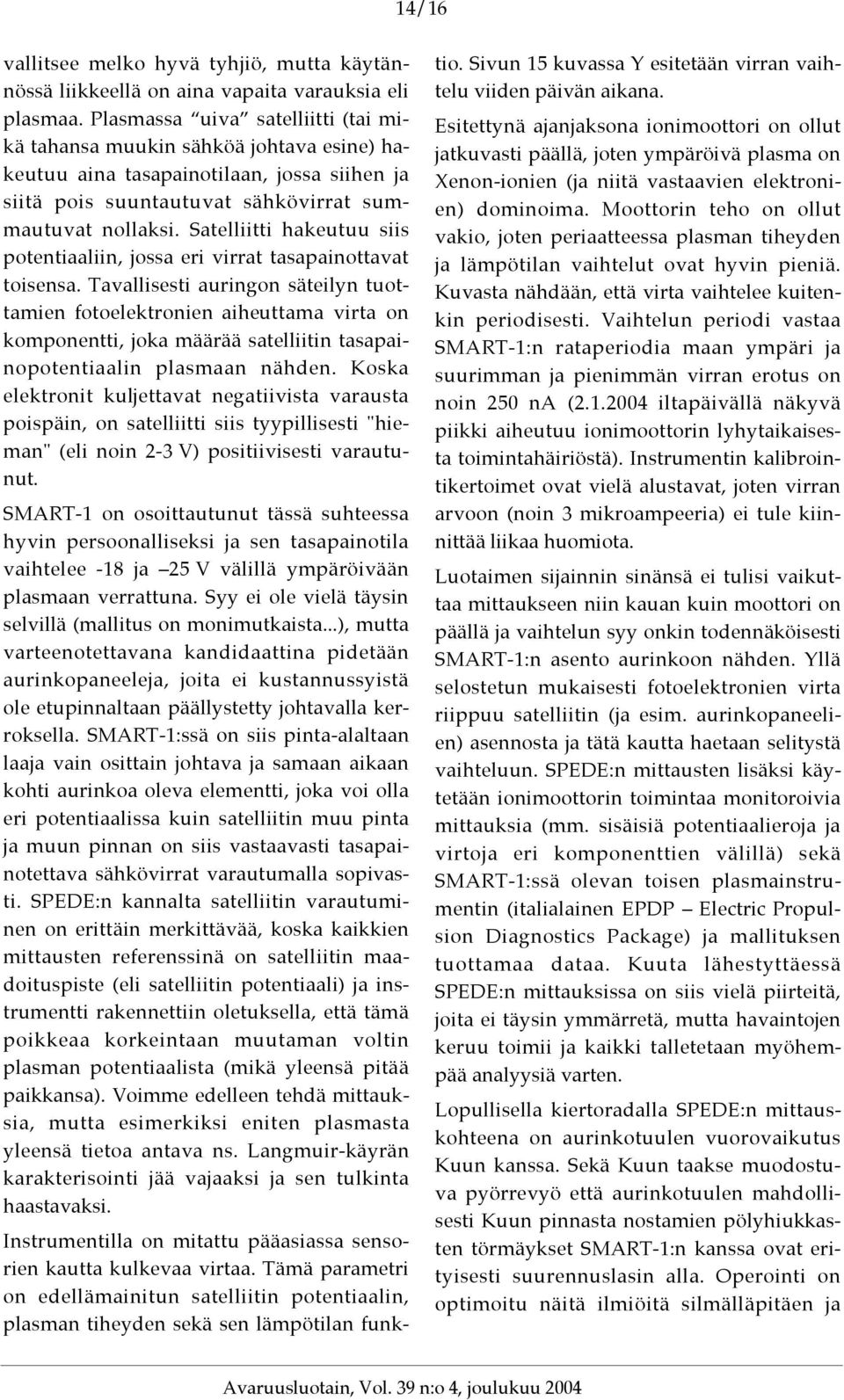 Satelliitti hakeutuu siis potentiaaliin, jossa eri virrat tasapainottavat toisensa.