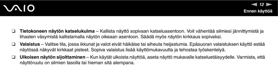 Valaistus Valitse tila, jossa ikkunat ja valot eivät häikäise tai aiheuta heijastumia. Epäsuoran valaistuksen käyttö estää näytössä näkyvät kirkkaat pisteet.