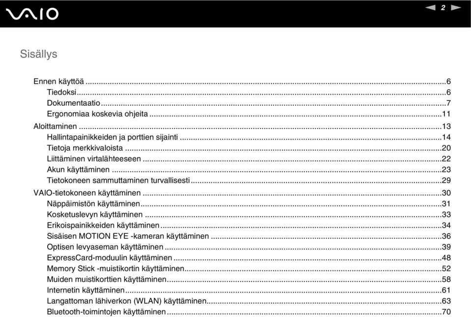 ..31 Kosketuslevyn käyttäminen...33 Erikoispainikkeiden käyttäminen...34 Sisäisen MOTIO EYE -kameran käyttäminen...36 Optisen levyaseman käyttäminen.