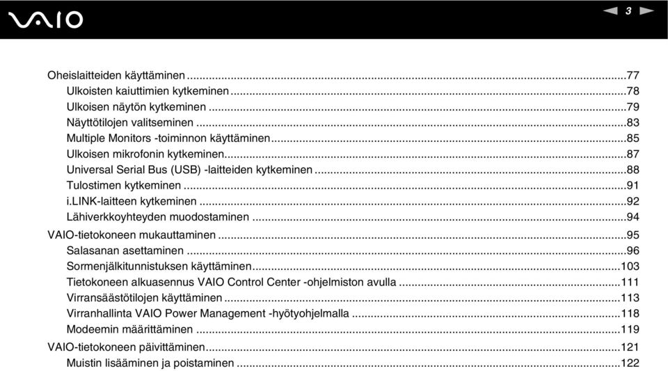 ..94 VAIO-tietokoneen mukauttaminen...95 Salasanan asettaminen...96 Sormenjälkitunnistuksen käyttäminen...103 Tietokoneen alkuasennus VAIO Control Center -ohjelmiston avulla.