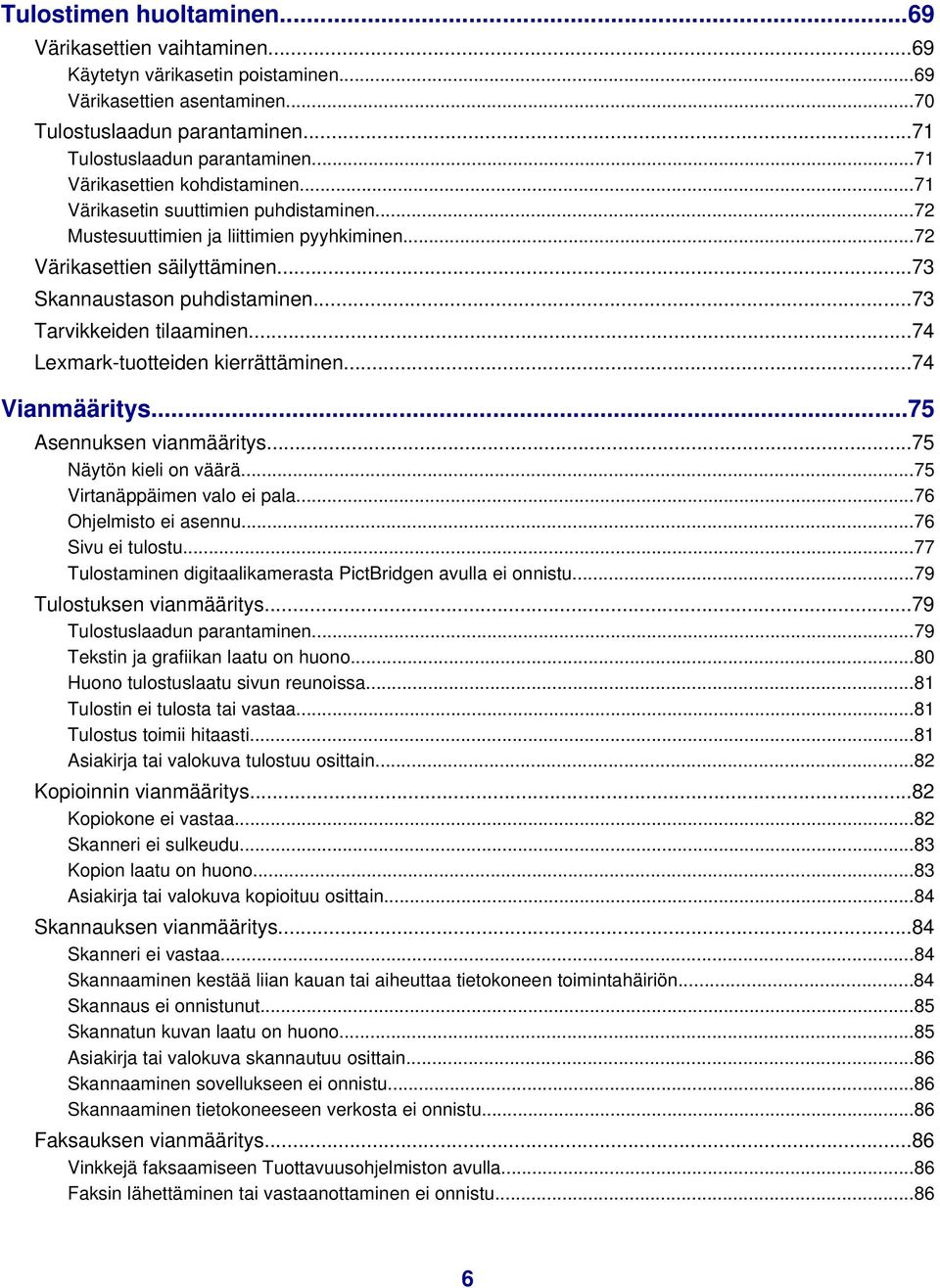 ..73 Tarvikkeiden tilaaminen...74 Lexmark-tuotteiden kierrättäminen...74 Vianmääritys...75 Asennuksen vianmääritys...75 Näytön kieli on väärä...75 Virtanäppäimen valo ei pala...76 Ohjelmisto ei asennu.