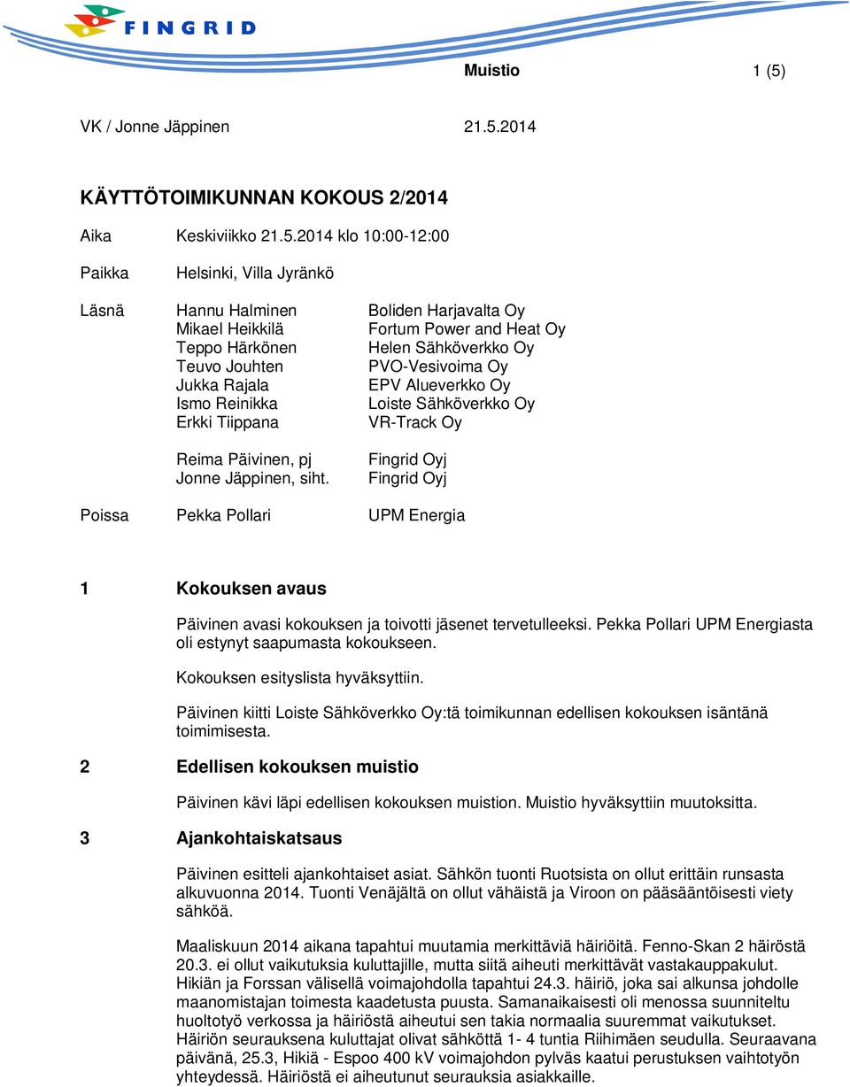 2014 klo 10:00-12:00 Paikka Helsinki, Villa Jyränkö Läsnä Hannu Halminen Boliden Harjavalta Oy Mikael Heikkilä Fortum Power and Heat Oy Teppo Härkönen Helen Sähköverkko Oy Teuvo Jouhten PVO-Vesivoima