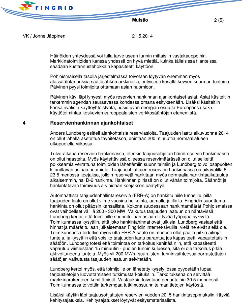 Pohjoismaisella tasolla järjestelmässä toivotaan löytyvän enemmän myös alassäätötarjouksia säätösähkömarkkinoilla, erityisesti kesällä kevyen kuorman tunteina.