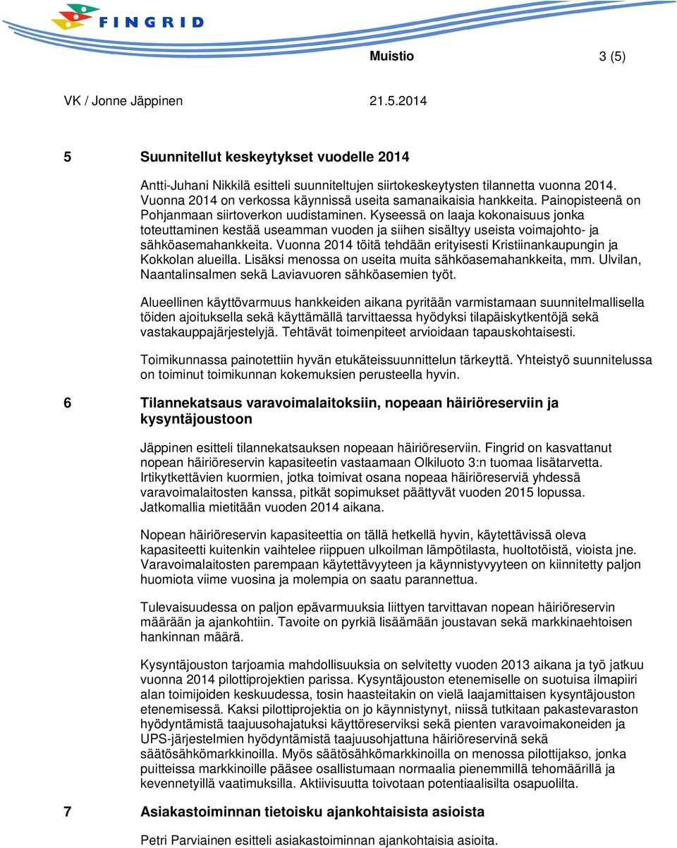 Kyseessä on laaja kokonaisuus jonka toteuttaminen kestää useamman vuoden ja siihen sisältyy useista voimajohto- ja sähköasemahankkeita.