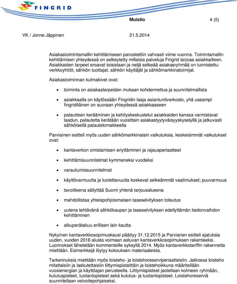 Asiakastoiminnan kulmakivet ovat: toiminta on asiakastarpeiden mukaan kohdennettua ja suunnitelmallista asiakkaalla on käytössään Fingridin laaja asiantuntiverkosto, yhä useampi fingridiläinen on