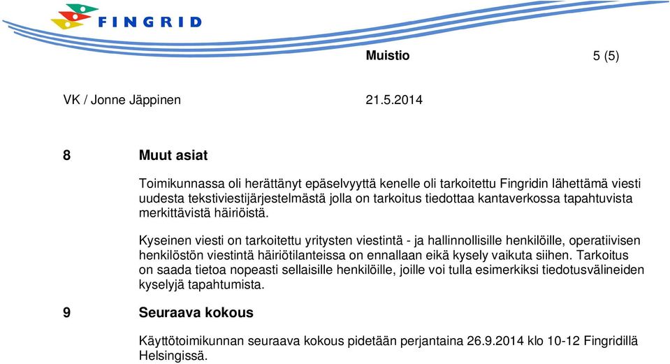 Kyseinen viesti on tarkoitettu yritysten viestintä - ja hallinnollisille henkilöille, operatiivisen henkilöstön viestintä häiriötilanteissa on ennallaan eikä kysely