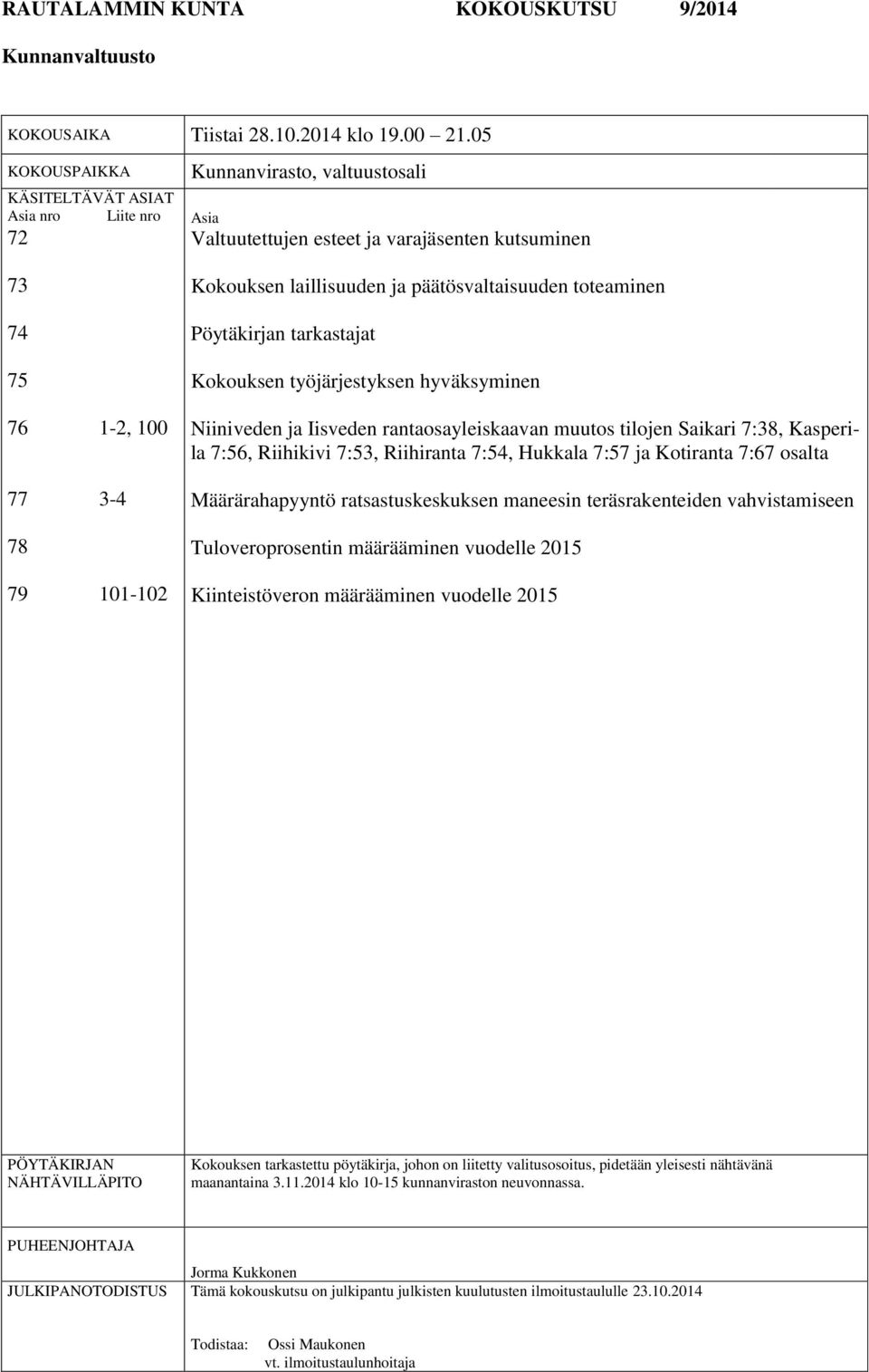 ja päätösvaltaisuuden toteaminen Pöytäkirjan tarkastajat Kokouksen työjärjestyksen hyväksyminen Niiniveden ja Iisveden rantaosayleiskaavan muutos tilojen Saikari 7:38, Kasperila 7:56, Riihikivi 7:53,