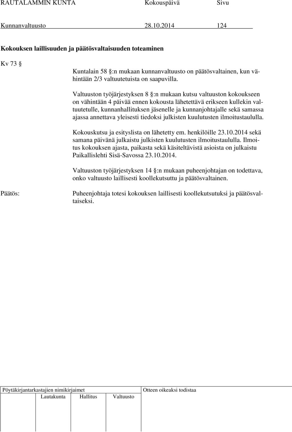 samassa ajassa annettava yleisesti tiedoksi julkisten kuulutusten ilmoitustaululla. Kokouskutsu ja esityslista on lähetetty em. henkilöille 23.10.