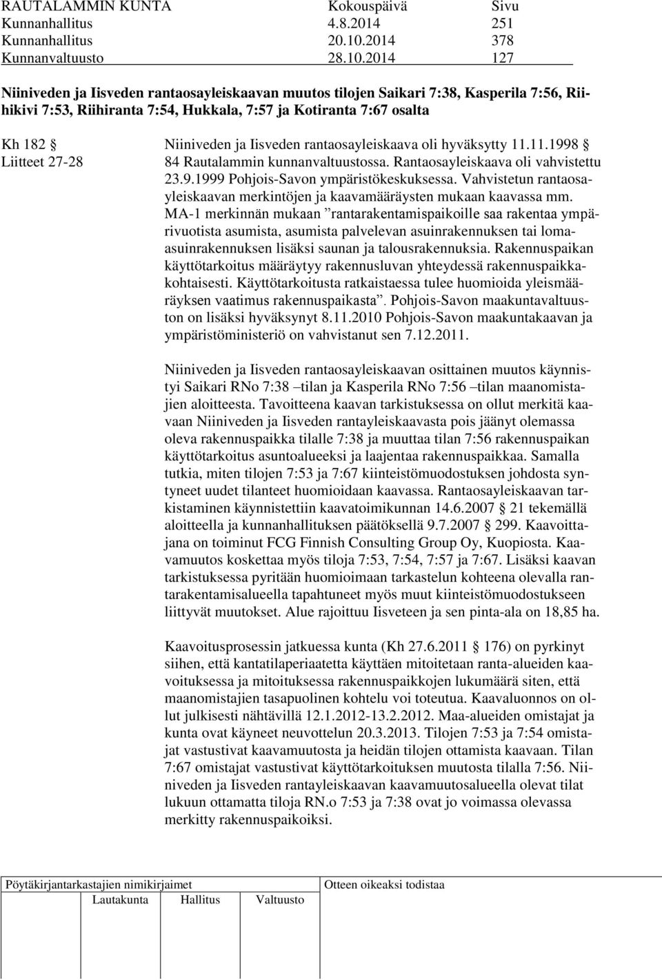 2014 127 Niiniveden ja Iisveden rantaosayleiskaavan muutos tilojen Saikari 7:38, Kasperila 7:56, Riihikivi 7:53, Riihiranta 7:54, Hukkala, 7:57 ja Kotiranta 7:67 osalta Kh 182 Niiniveden ja Iisveden