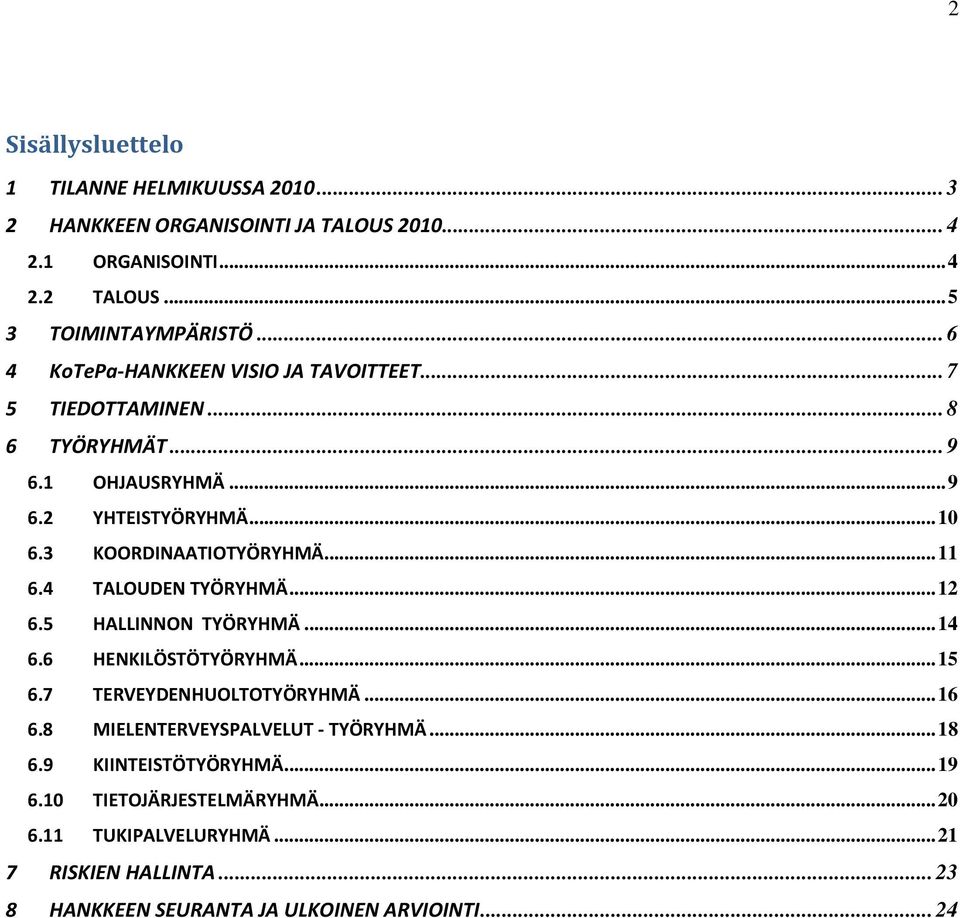 ..11 6.4 TALOUDEN TYÖRYHMÄ...12 6.5 HALLINNON TYÖRYHMÄ...14 6.6 HENKILÖSTÖTYÖRYHMÄ...15 6.7 TERVEYDENHUOLTOTYÖRYHMÄ...16 6.