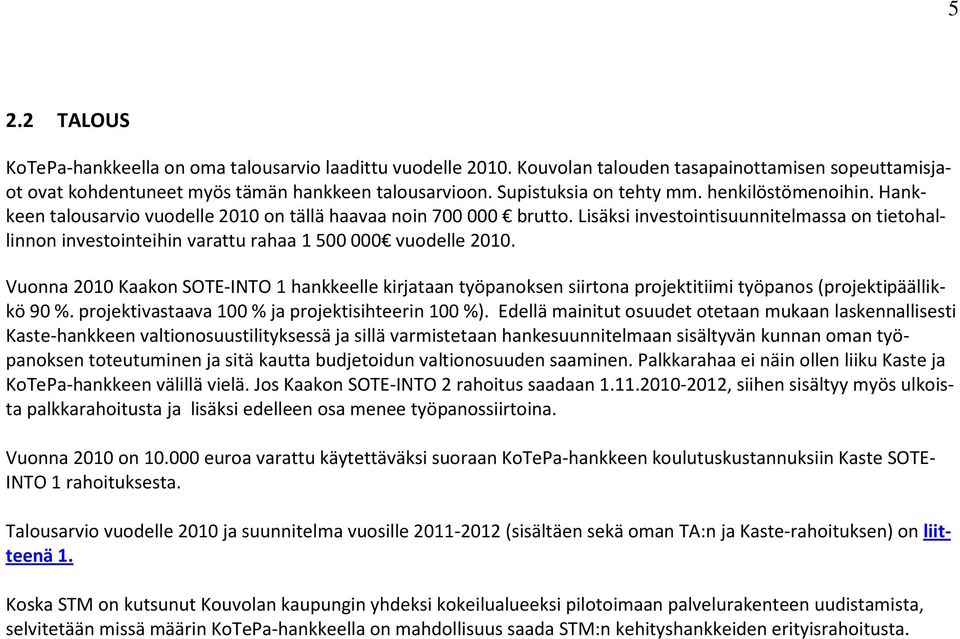 Lisäksi investointisuunnitelmassa on tietohallinnon investointeihin varattu rahaa 1 500 000 vuodelle 2010.