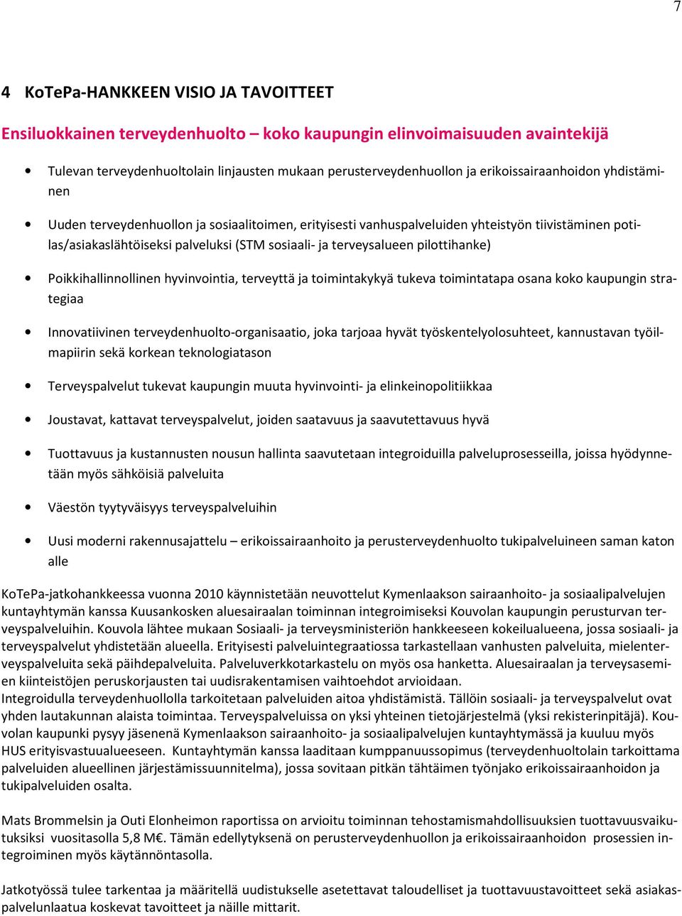 terveysalueen pilottihanke) Poikkihallinnollinen hyvinvointia, terveyttä ja toimintakykyä tukeva toimintatapa osana koko kaupungin strategiaa Innovatiivinen terveydenhuolto-organisaatio, joka tarjoaa