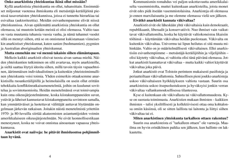 Meidän esivanhempamme elivät niissä yhteiskunnissa. Aivan epäilemättä anarkistisia yhteiskuntia on ollut olemassa, tai muutoin ketään meistä ei olisi olemassa.