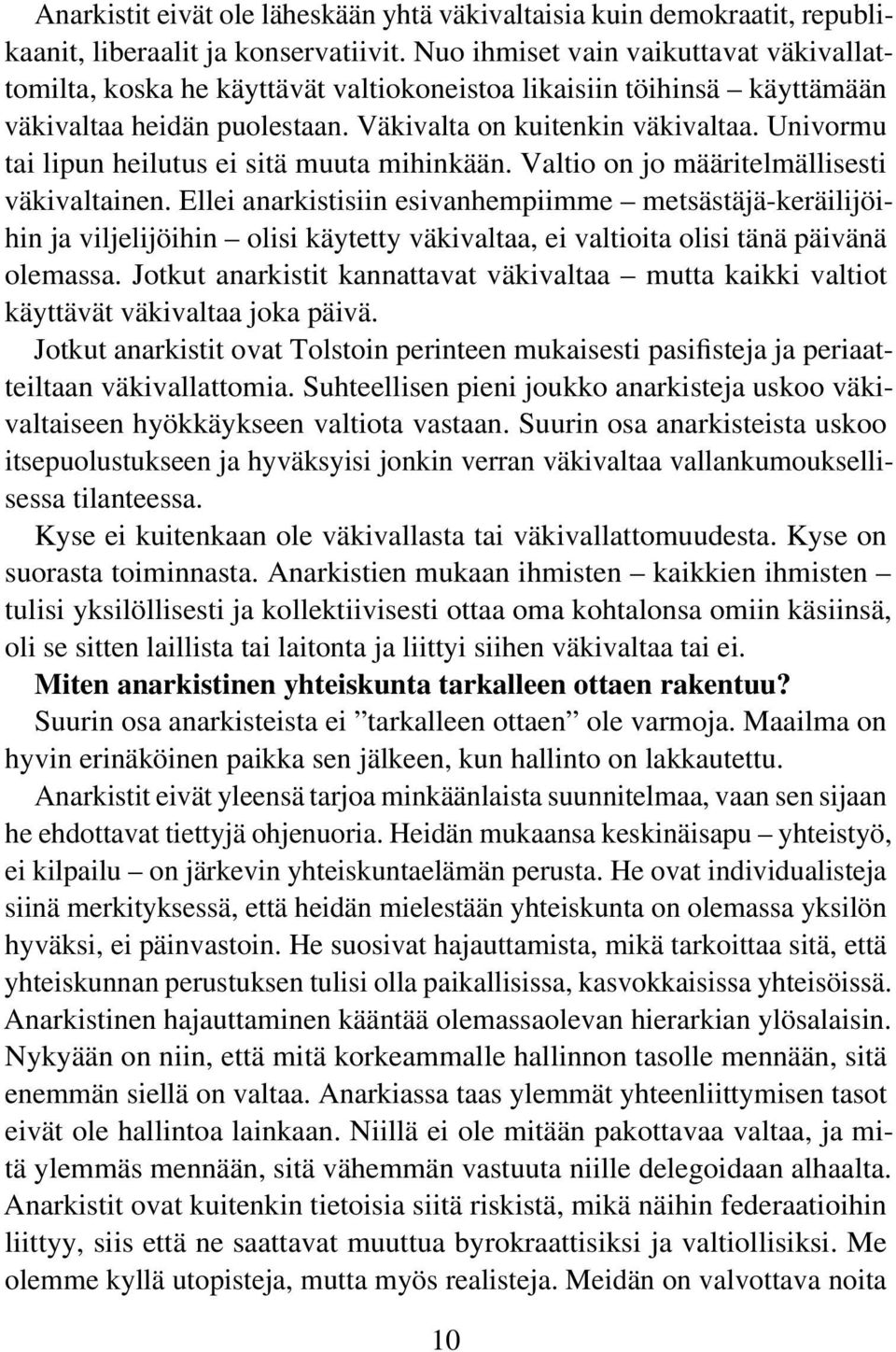 Univormu tai lipun heilutus ei sitä muuta mihinkään. Valtio on jo määritelmällisesti väkivaltainen.