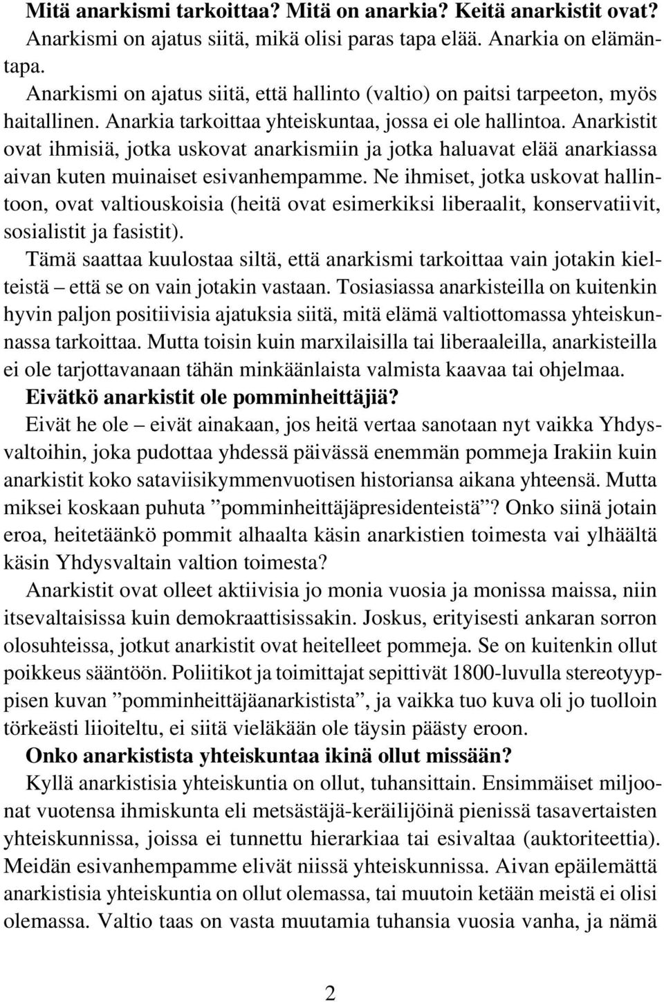 Anarkistit ovat ihmisiä, jotka uskovat anarkismiin ja jotka haluavat elää anarkiassa aivan kuten muinaiset esivanhempamme.