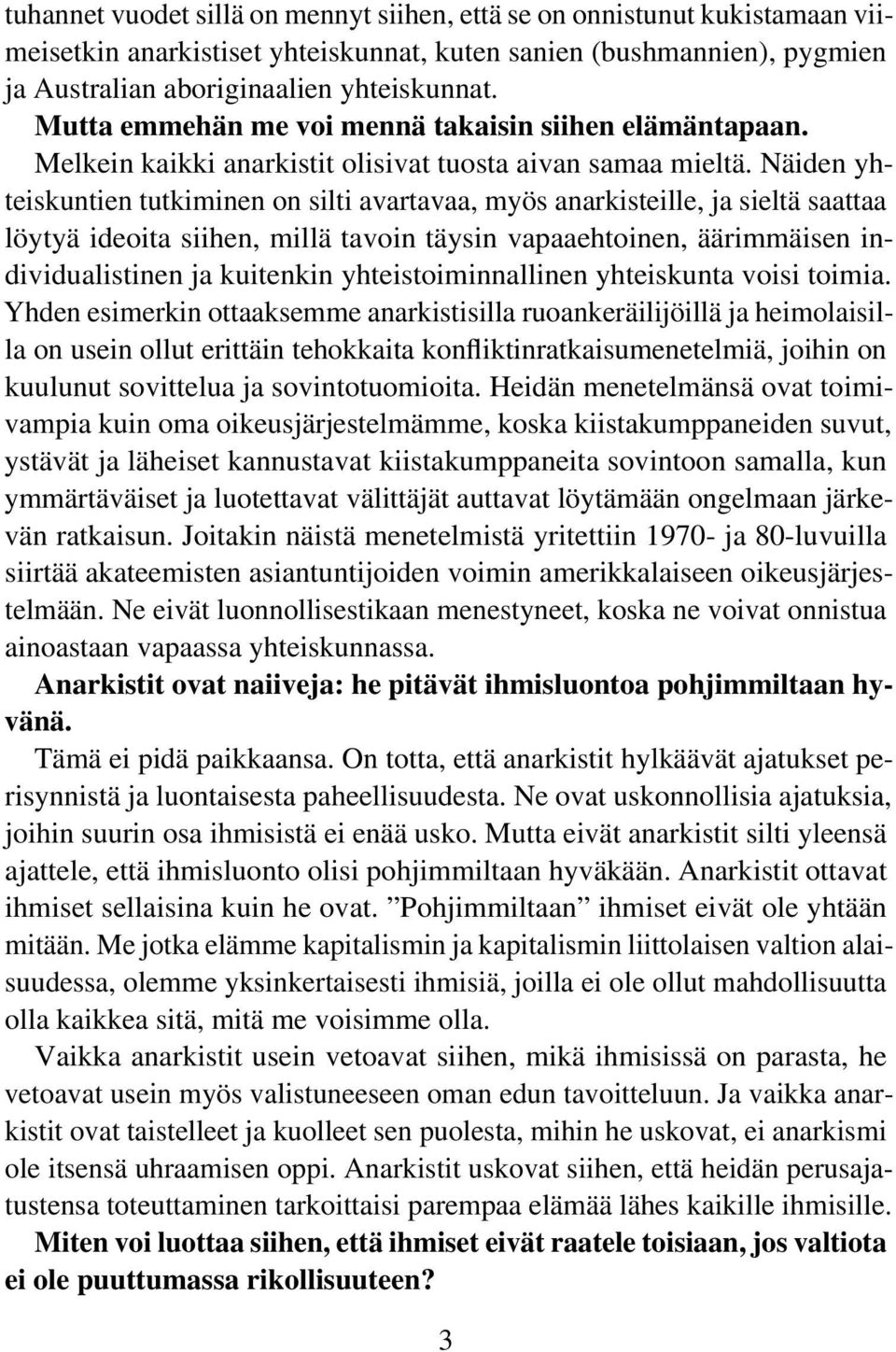 Näiden yhteiskuntien tutkiminen on silti avartavaa, myös anarkisteille, ja sieltä saattaa löytyä ideoita siihen, millä tavoin täysin vapaaehtoinen, äärimmäisen individualistinen ja kuitenkin