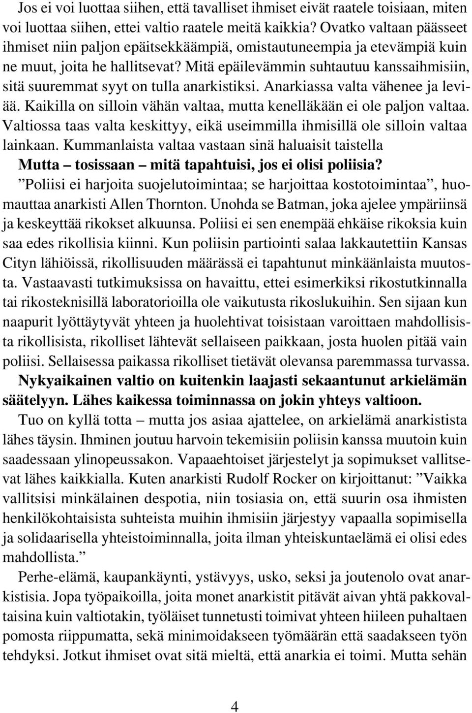 Mitä epäilevämmin suhtautuu kanssaihmisiin, sitä suuremmat syyt on tulla anarkistiksi. Anarkiassa valta vähenee ja leviää. Kaikilla on silloin vähän valtaa, mutta kenelläkään ei ole paljon valtaa.
