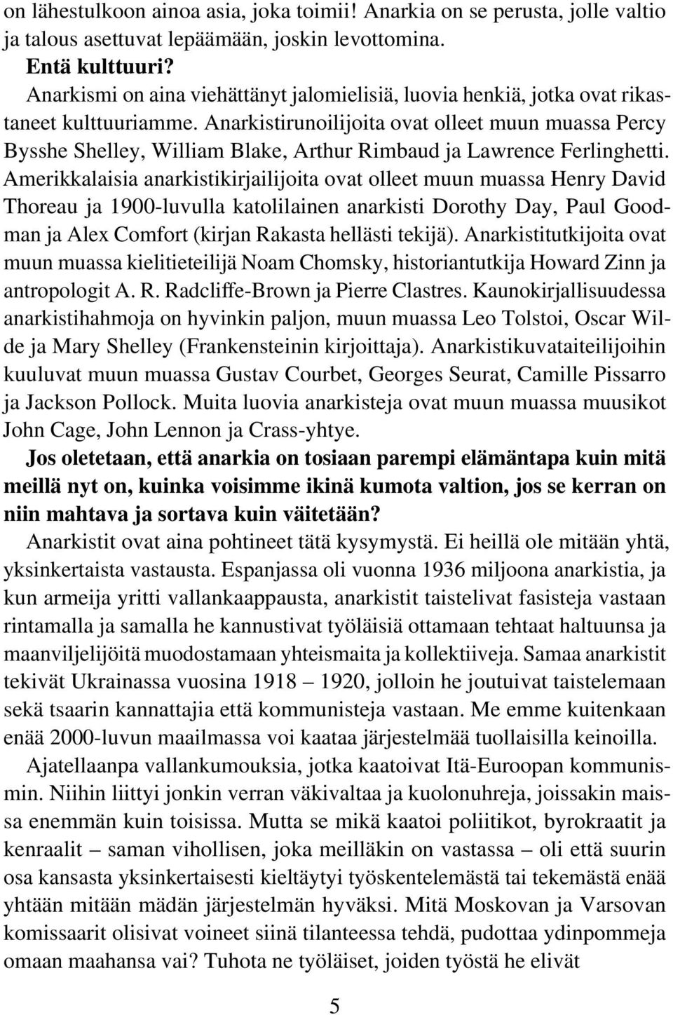 Anarkistirunoilijoita ovat olleet muun muassa Percy Bysshe Shelley, William Blake, Arthur Rimbaud ja Lawrence Ferlinghetti.
