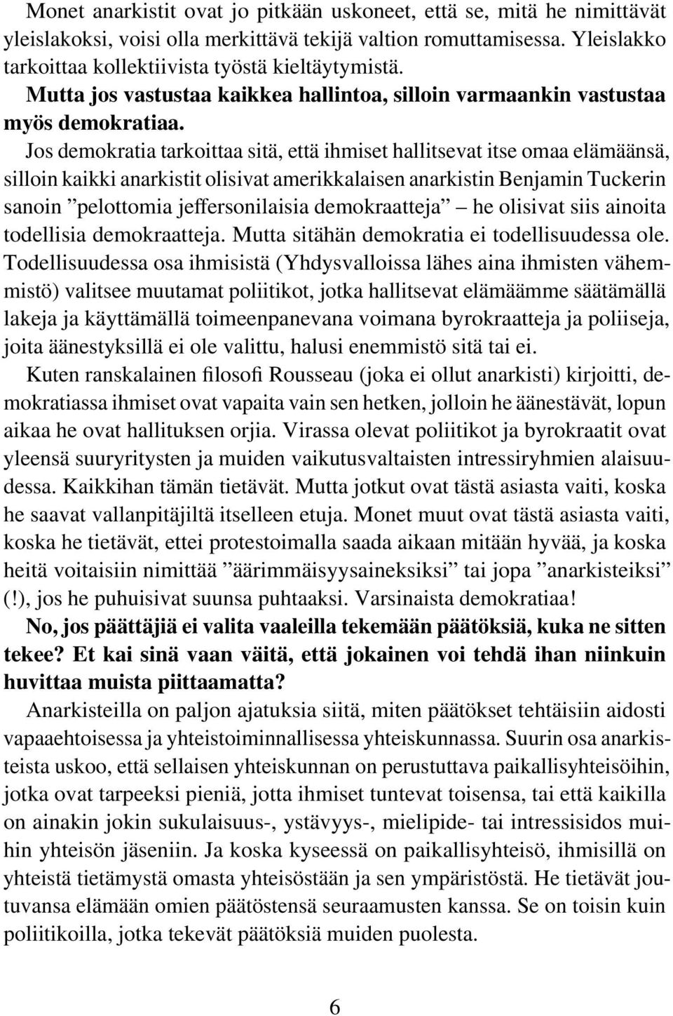 Jos demokratia tarkoittaa sitä, että ihmiset hallitsevat itse omaa elämäänsä, silloin kaikki anarkistit olisivat amerikkalaisen anarkistin Benjamin Tuckerin sanoin pelottomia jeffersonilaisia