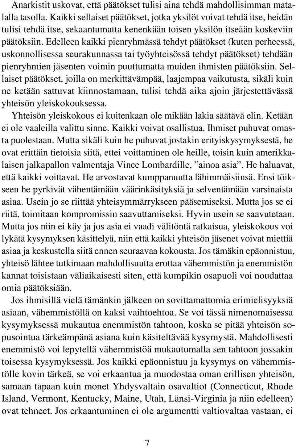Edelleen kaikki pienryhmässä tehdyt päätökset (kuten perheessä, uskonnollisessa seurakunnassa tai työyhteisössä tehdyt päätökset) tehdään pienryhmien jäsenten voimin puuttumatta muiden ihmisten