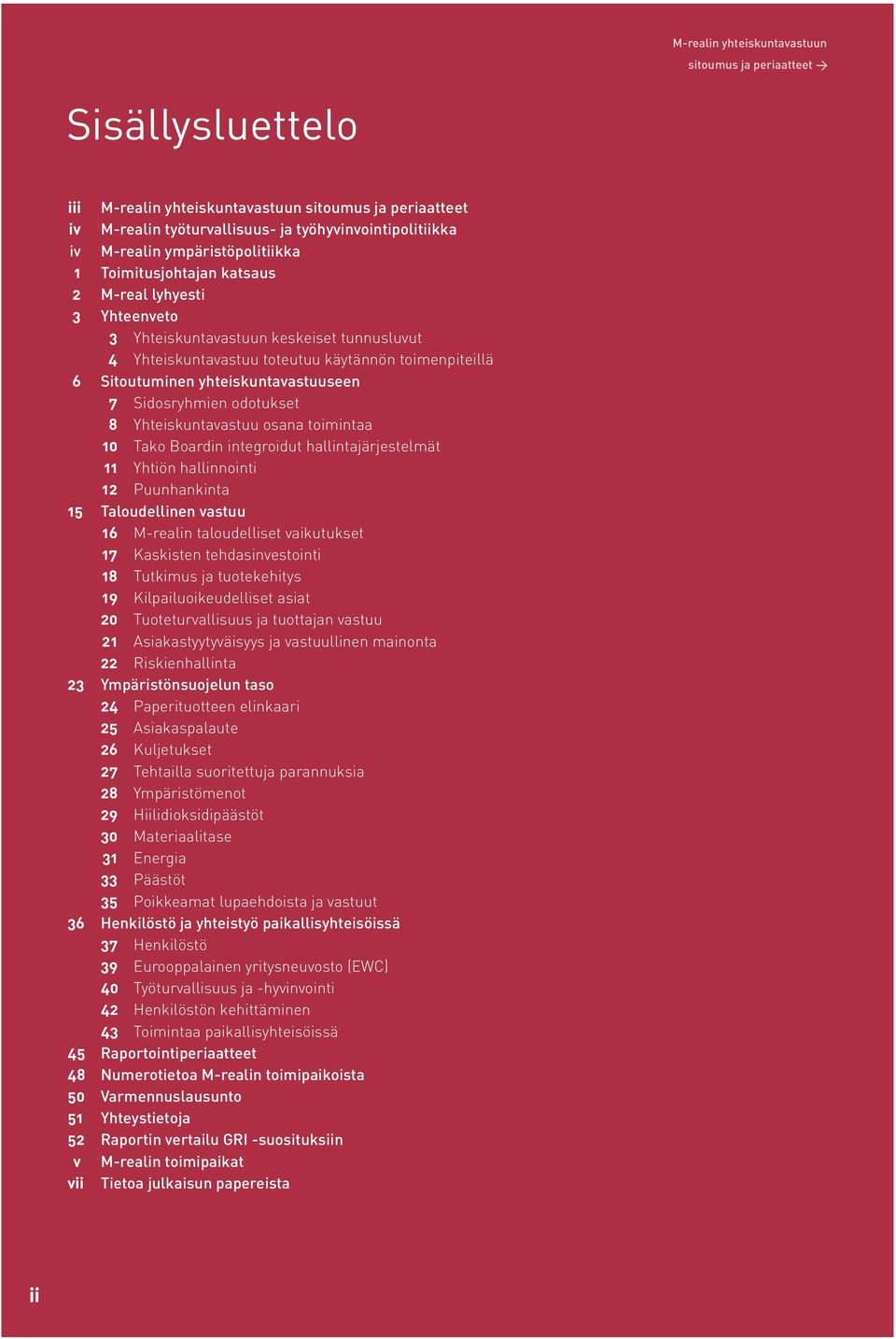 yhteiskuntavastuuseen 7 Sidosryhmien odotukset 8 Yhteiskuntavastuu osana toimintaa 10 Tako Boardin integroidut hallintajärjestelmät 11 Yhtiön hallinnointi 12 Puunhankinta 15 Taloudellinen vastuu 16