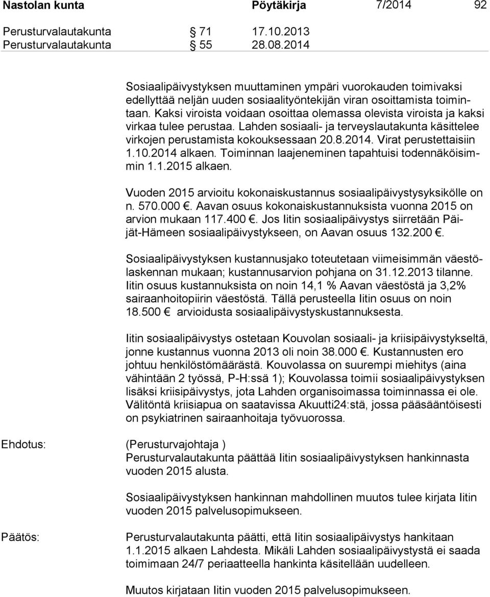 Kaksi viroista voidaan osoittaa olemassa olevista viroista ja kaksi vir kaa tulee perustaa. Lahden sosiaali- ja terveyslautakunta käsittelee vir ko jen perustamista kokouksessaan 20.8.2014.