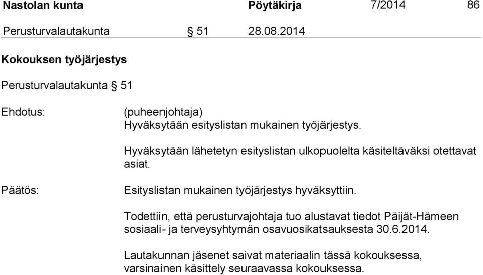 Hyväksytään lähetetyn esityslistan ulkopuolelta käsiteltäväksi otettavat asiat. Esityslistan mukainen työjärjestys hyväksyttiin.