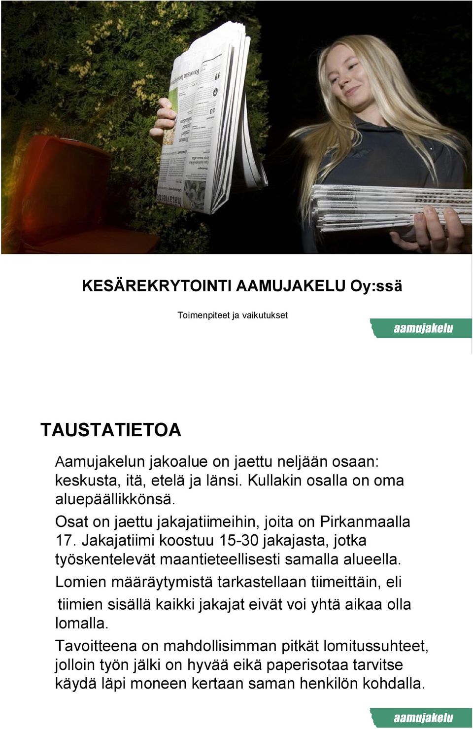 Jakajatiimi koostuu 15 30 jakajasta, jotka työskentelevät maantieteellisesti samalla alueella.