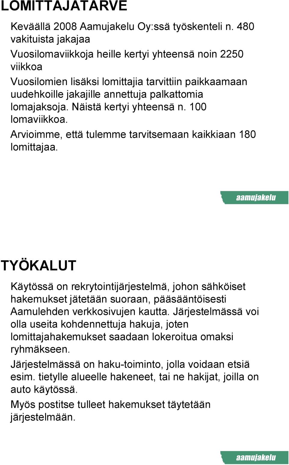 Näistä kertyi yhteensä n. 100 lomaviikkoa. Arvioimme, että tulemme tarvitsemaan kaikkiaan 180 lomittajaa.