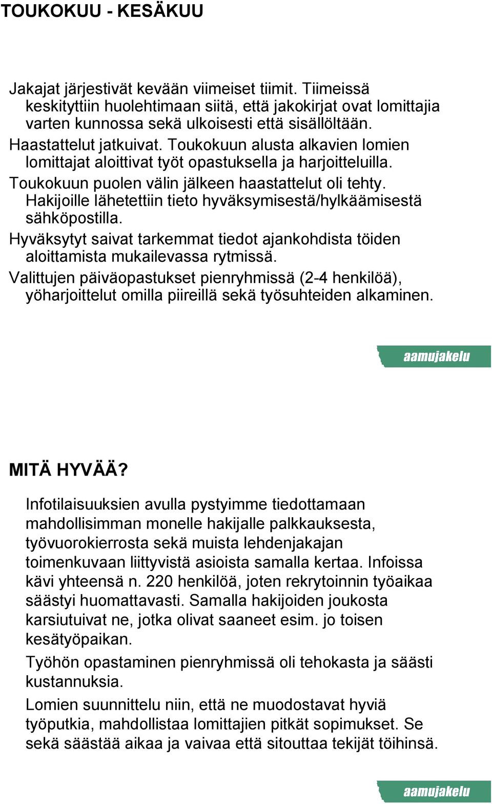 Hakijoille lähetettiin tieto hyväksymisestä/hylkäämisestä sähköpostilla. Hyväksytyt saivat tarkemmat tiedot ajankohdista töiden aloittamista mukailevassa rytmissä.