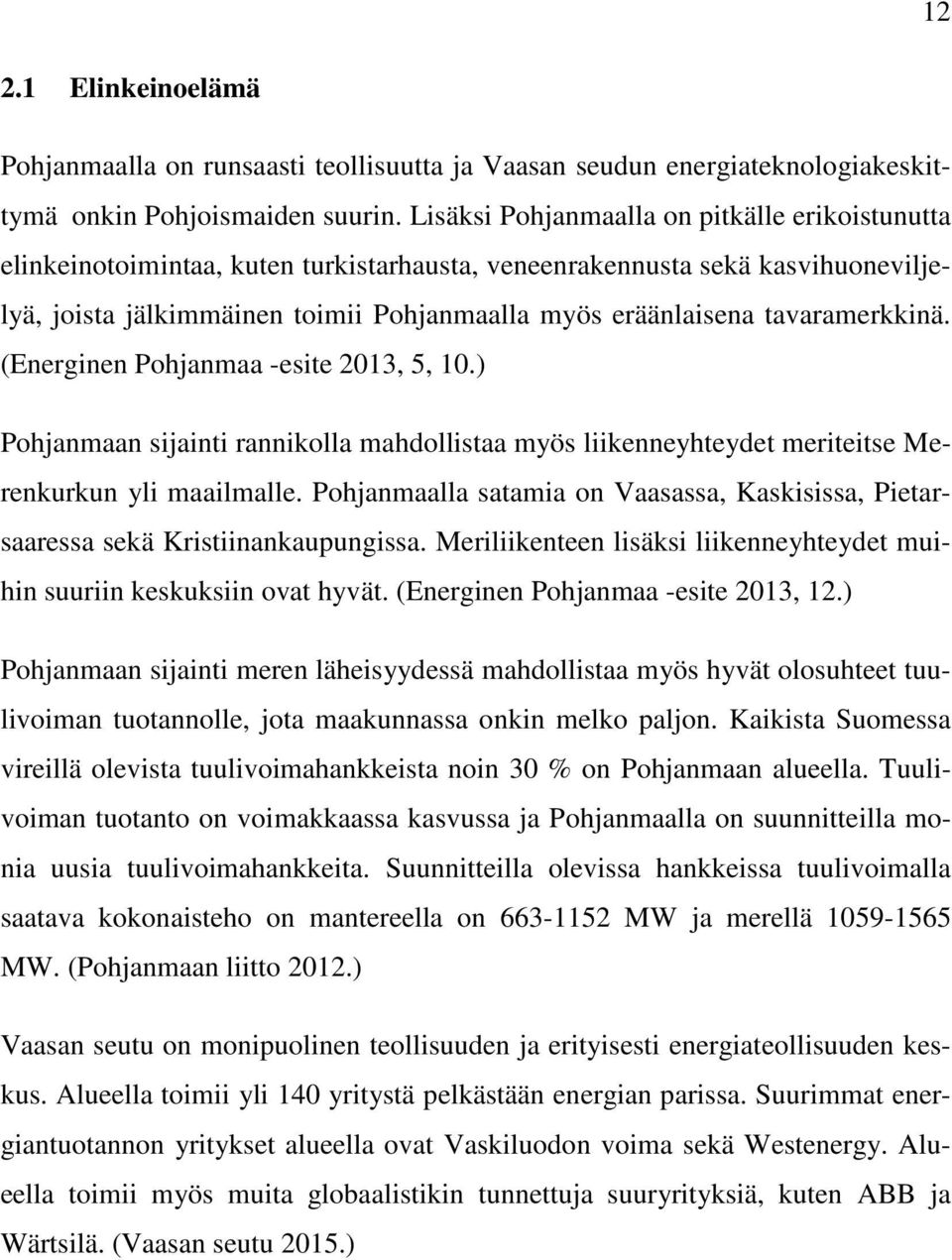 tavaramerkkinä. (Energinen Pohjanmaa -esite 2013, 5, 10.) Pohjanmaan sijainti rannikolla mahdollistaa myös liikenneyhteydet meriteitse Merenkurkun yli maailmalle.