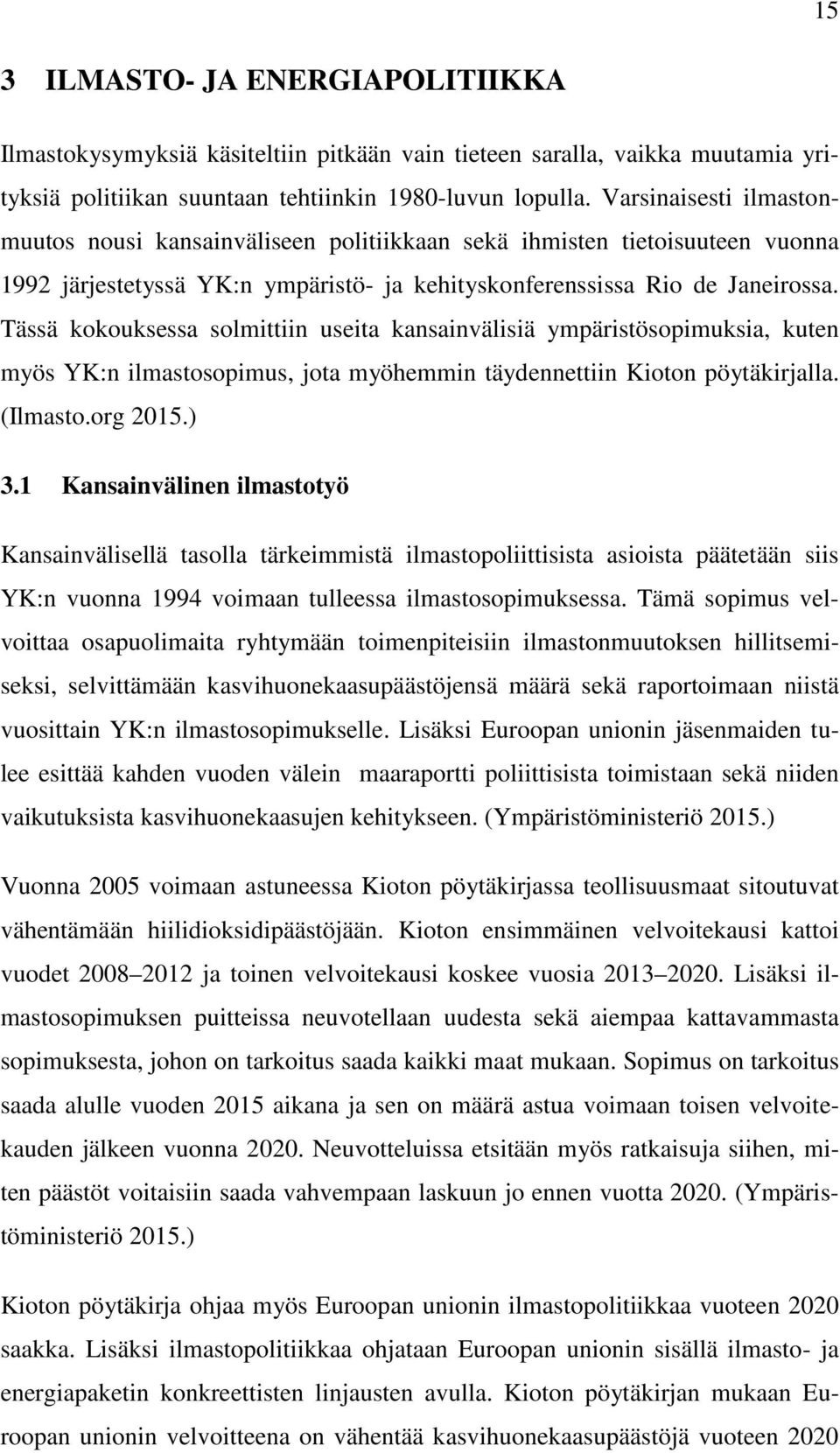 Tässä kokouksessa solmittiin useita kansainvälisiä ympäristösopimuksia, kuten myös YK:n ilmastosopimus, jota myöhemmin täydennettiin Kioton pöytäkirjalla. (Ilmasto.org 2015.) 3.