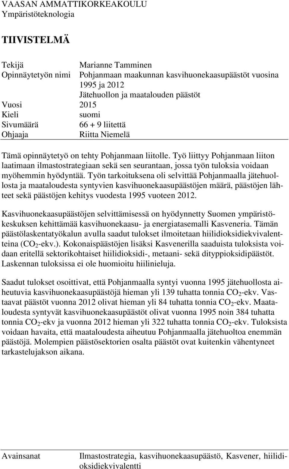 Työ liittyy Pohjanmaan liiton laatimaan ilmastostrategiaan sekä sen seurantaan, jossa työn tuloksia voidaan myöhemmin hyödyntää.