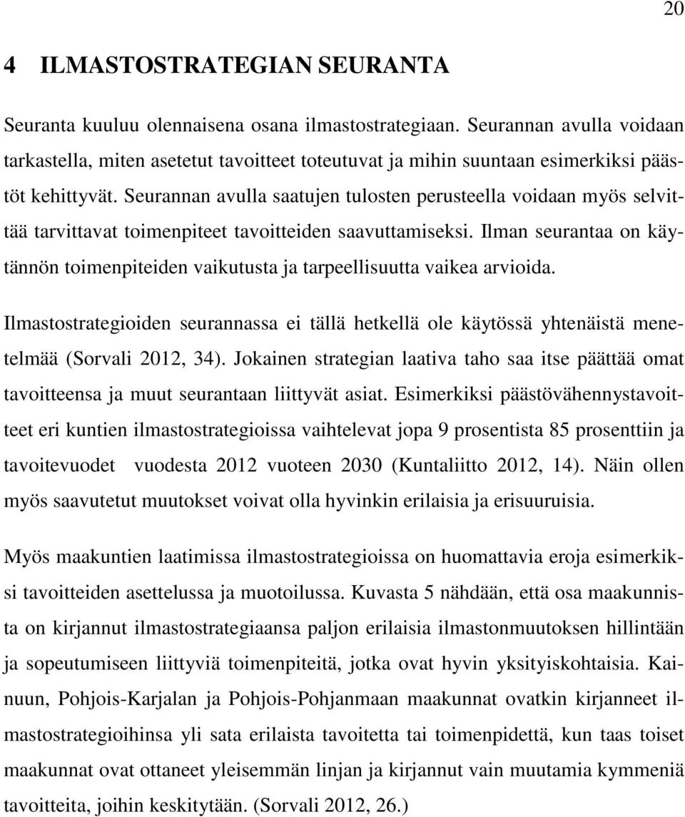 Seurannan avulla saatujen tulosten perusteella voidaan myös selvittää tarvittavat toimenpiteet tavoitteiden saavuttamiseksi.